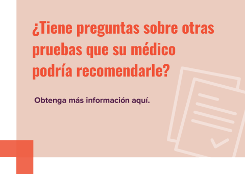 Tiene preguntas sobre otras pruebas que su médico podría recomedarle?